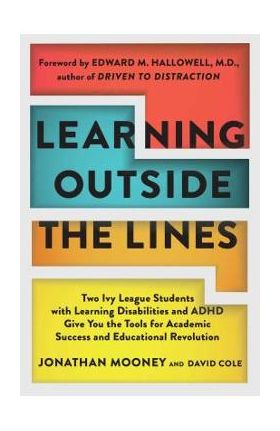 Learning Outside the Lines: Two Ivy League Students with Learning Disabilities and ADHD Give You the Tools for Academic Success and Educational Re - Jonathan Mooney