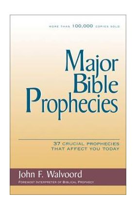 Major Bible Prophecies: 37 Crucial Prophecies That Affect You Today - John F. Walvoord