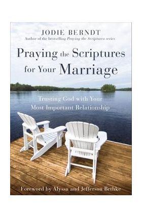 Praying the Scriptures for Your Marriage: Trusting God with Your Most Important Relationship - Jodie Berndt