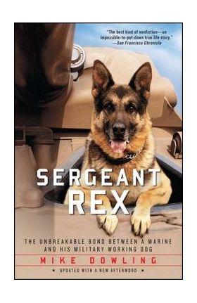 Sergeant Rex: The Unbreakable Bond Between a Marine and His Military Working Dog - Mike Dowling