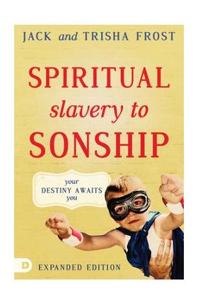 Spiritual Slavery to Sonship Expanded Edition: Your Destiny Awaits You - Jack Frost