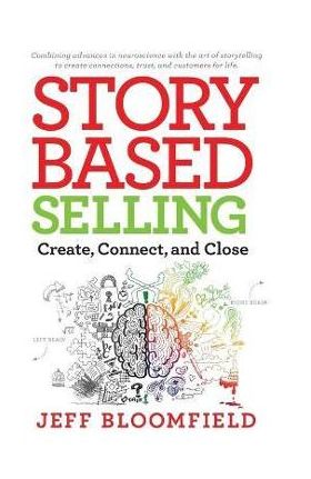 Story Based Selling: Create, Connect, and Close - Jeff Bloomfield