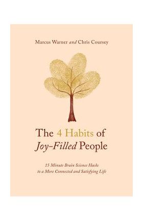 The 4 Habits of Joy-Filled People: 15 Minute Brain Science Hacks to a More Connected and Satisfying Life - Marcus Warner