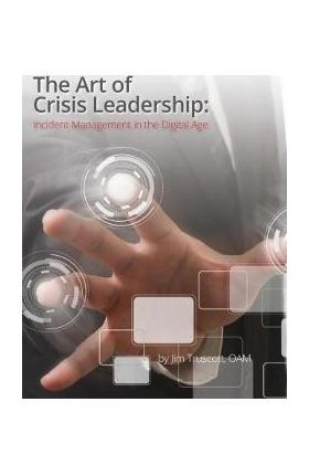 The Art of Crisis Leadership: Incident Management in the Digital Age - Jim Truscott