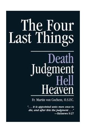 The Four Last Things: Death, Judgment, Hell, Heaven - Martin Von Cochem