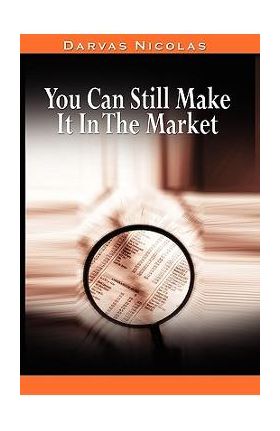 You Can Still Make It In The Market by Nicolas Darvas (the author of How I Made $2,000,000 In The Stock Market) - Nicolas Darvas