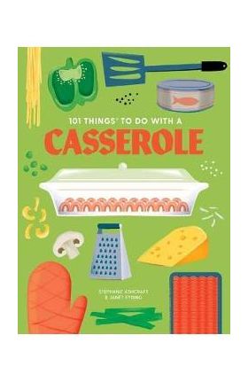 101 Things to Do with a Casserole, New Edition - Stephanie Ashcraft