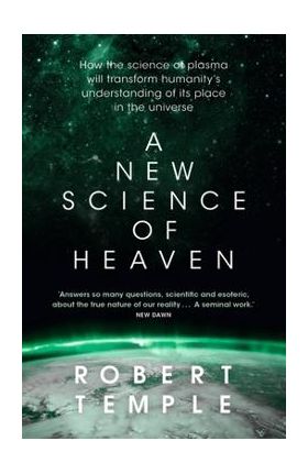 A New Science of Heaven: How the New Science of Plasma Physics Is Shedding Light on Spiritual Experience - Robert Temple