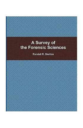 A Survey of the Forensic Sciences - Randall Skelton