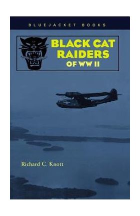Black Cat Raiders of WWII - Richard C. Knott