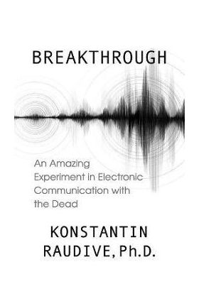 Breakthrough: An Amazing Experiment in Electronic Communication with the Dead - Konstantin Raudive