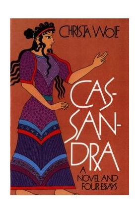 Cassandra: A Novel and Four Essays - Christa Wolf