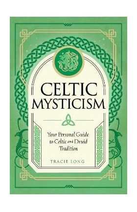 Celtic Mysticism: Your Personal Guide to Celtic and Druid Tradition - Tracie Long