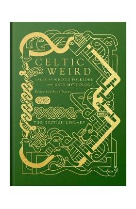 Celtic Weird: Tales of Wicked Folklore and Dark Mythology - Johnny Mains