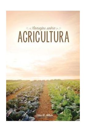 Consejos sobre agricultura - Ellen G. White