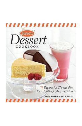 Junior's Dessert Cookbook: 75 Recipes for Cheesecakes, Pies, Cookies, Cakes, and More - Beth Allen