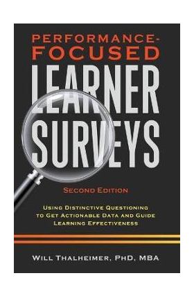 Performance-Focused Learner Surveys: Using Distinctive Questioning to Get Actionable Data and Guide Learning Effectiveness - Will Thalheimer