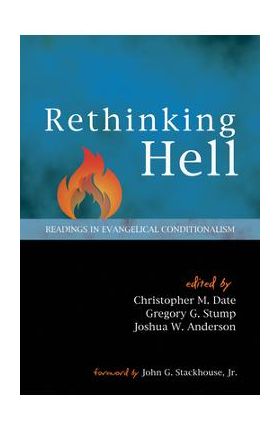 Rethinking Hell: Readings in Evangelical Conditionalism - Christopher M. Date