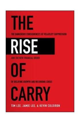 Rise of Carry: The Dangerous Consequences of Volatility Supp - Tim Lee