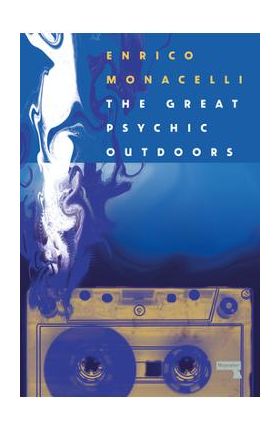 The Great Psychic Outdoors: Adventures in Low Fidelity - Enrico Monacelli