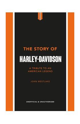 The Story of Harley-Davidson: A Tribute to an American Icon - John Westlake