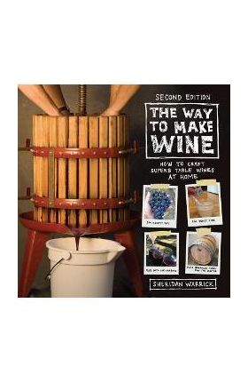 The Way to Make Wine: How to Craft Superb Table Wines at Home - Sheridan Warrick