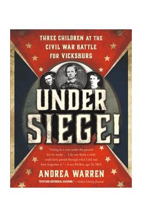 Under Siege!: Three Children at the Civil War Battle for Vicksburg - Andrea Warren