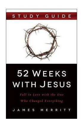 52 Weeks with Jesus: Fall in Love with the One Who Changed Everything - James Merritt