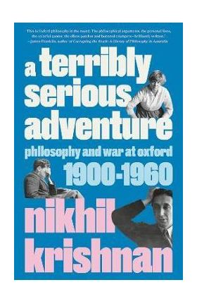 A Terribly Serious Adventure: Philosophy and War at Oxford, 1900-1960 - Nikhil Krishnan