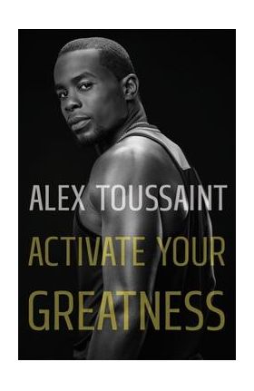 Activate Your Greatness - Alex Toussaint