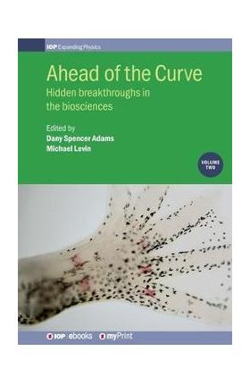 Ahead of the Curve: Volume 2: Hidden breakthroughs in the biosciences - Michael Levin