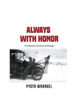 Always with Honor: The Memoirs of General Wrangel - Pyotr Wrangel