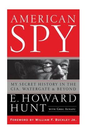 American Spy: My Secret History in the Cia, Watergate and Beyond - E. Howard Hunt