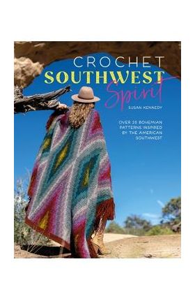 Crochet Southwest Spirit: Over 20 Bohemian Crochet Patterns Inspired by the American Southwest - Susan Kennedy
