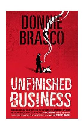 Donnie Brasco: Unfinished Business: Shocking Declassified Details from the Fbi's Greatest Undercover Operation and a Bloody Timeline of the Fall of th - Joe Pistone