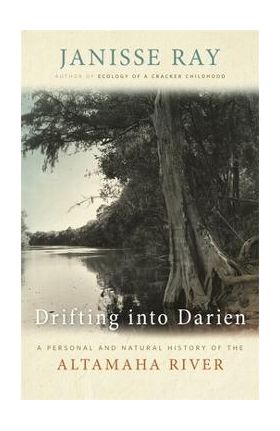 Drifting Into Darien: A Personal and Natural History of the Altamaha River - Janisse Ray