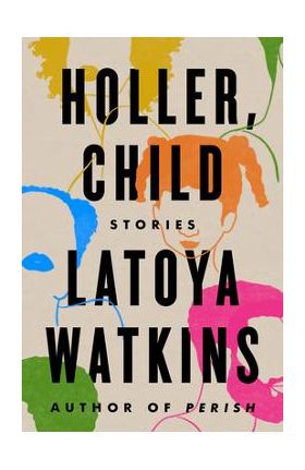 Holler, Child: Stories - Latoya Watkins