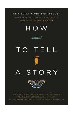 How to Tell a Story: The Essential Guide to Memorable Storytelling from the Moth - The Moth