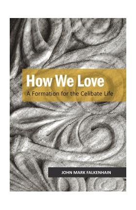 How We Love: A Formation for the Celibate Life - John Mark Falkenhain