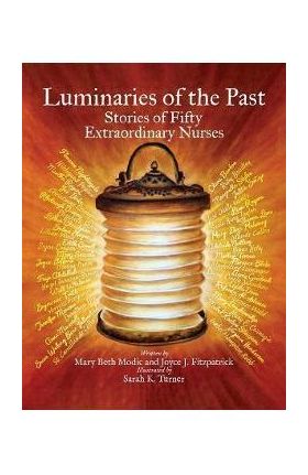 Luminaries of the Past: Stories of Fifty Extraordinary Nurses - Mary Beth Modic