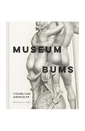 Museum Bums: A Cheeky Look at Butts in Art - Mark Small