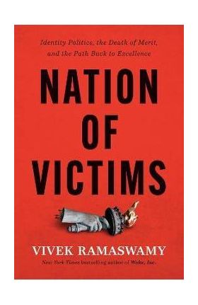 Nation of Victims: Identity Politics, the Death of Merit, and the Path Back to Excellence - Vivek Ramaswamy