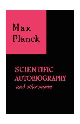 Scientific Autobiography and Other Papers - Max Planck