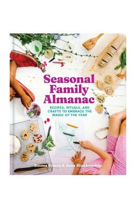 Seasonal Family Almanac: Recipes, Rituals, and Crafts to Embrace the Magic of the Year - Emma Frisch