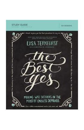 The Best Yes Study Guide: Making Wise Decisions in the Midst of Endless Demands - Lysa Terkeurst