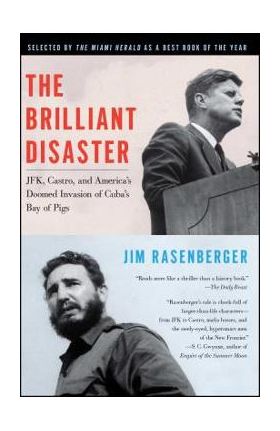 The Brilliant Disaster: Jfk, Castro, and America's Doomed Invasion of Cuba's Bay of Pigs - Jim Rasenberger