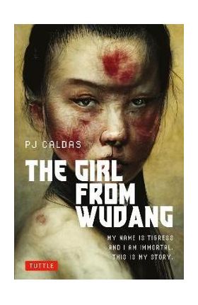 The Girl from Wudang: A Novel: My Name Is Tigress and I Am Immortal. This Is My Story. - Pj Caldas