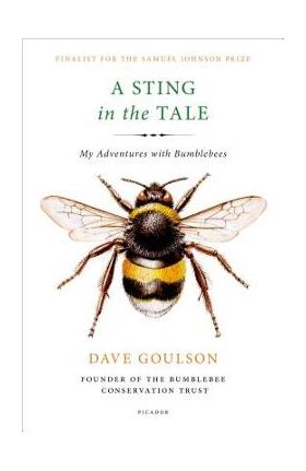 A Sting in the Tale: My Adventures with Bumblebees - Dave Goulson