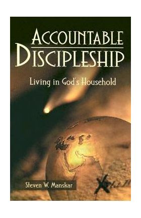 Accountable Discipleship: Living in God's Household - Steven W. Manskar