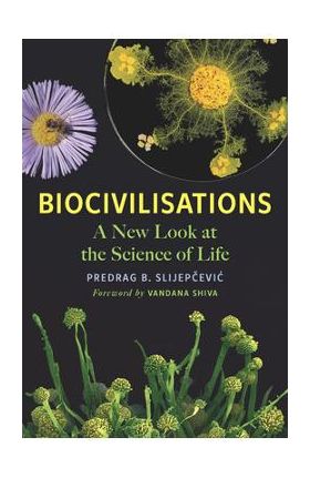 Biocivilisations: A New Look at the Science of Life - Predrag B. Slijep&#269;evic